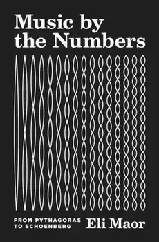 Music by the Numbers: From Pythagoras to Schoenberg, Hardcover/Eli Maor