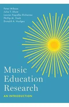 Music Education Research: An Introduction - Peter Miksza