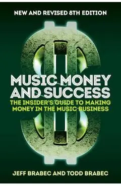 Music Money and Success 8th Edition: The Insider's Guide to Making Money in the Music Business - Jeff Brabec