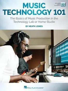 Music Technology 101: The Basics of Music Production in the Technology Lab or Home Studio: The Basics of Music Production in the Technology Lab or Hom/Heath Jones