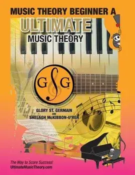 Music Theory Beginner A Ultimate Music Theory: Music Theory Beginner A Workbook includes 12 Fun and Engaging Lessons, Reviews, Sight Reading & Ear Tra, Paperback/Glory St Germain