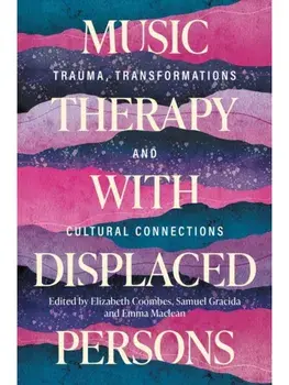 Music Therapy with Displaced Persons. Trauma, Transformations and Cultural Connections, Paperback/Various Authors