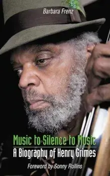Music to Silence to Music. A Biography of Henry Grimes, Paperback/Barbara Frenz