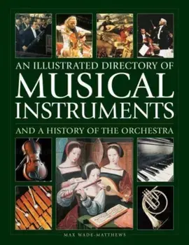 Musical Instruments and a History of The Orchestra, An Illustrated Directory of, Hardback/Max Wade-Matthews