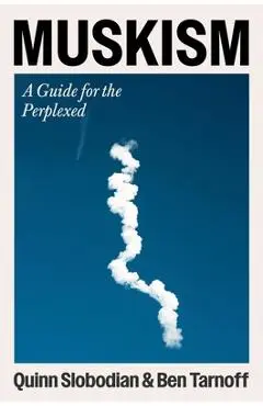 Muskism: A Guide for the Perplexed - Quinn Slobodian
