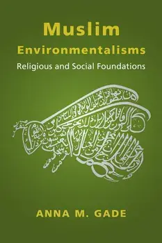 Muslim Environmentalisms: Religious and Social Foundations, Paperback/Anna M. Gade