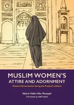 Muslim Woman's Attire and Adornment. Women's Emancipation during the Prophet's Lifetime, Paperback/Abd al-Halim Abu Shuqqah