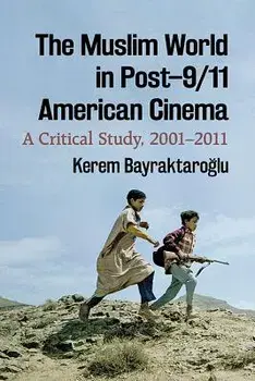 Muslim World in Post-9/11 American Cinema/Kerem Bayraktaroglu