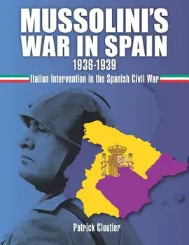 Mussolini's War in Spain 1936-1939: Italian Intervention in the Spanish Civil War, Paperback/Patrick Cloutier
