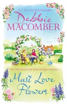 Must Love Flowers. an unputdownable story of love and friendship from the New York Times #1 bestseller, Paperback/Debbie Macomber