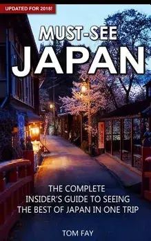 Must-See Japan: The Complete Insider's Guide to Seeing the Best of Japan in One Trip, Paperback/Tom Fay