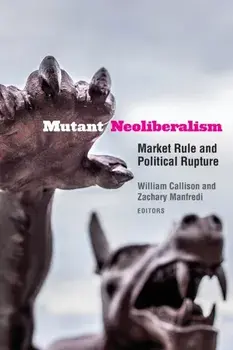 Mutant Neoliberalism: Market Rule and Political Rupture, Paperback/William Callison