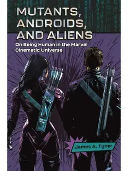 Mutants, Androids, and Aliens. On Being Human in the Marvel Cinematic Universe, Paperback/James A. Tyner