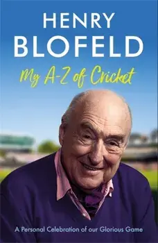 My A-Z of Cricket. A personal celebration of our glorious game, Hardback/Henry Blofeld