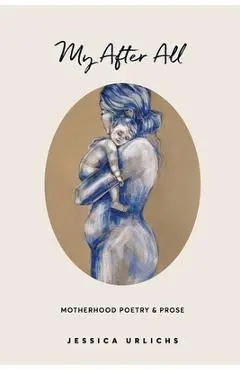 My After All: Poetry and Prose for Mothers - Jessica Urlichs