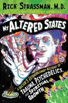 My Altered States. A Doctor's Extraordinary Account of Trauma, Psychedelics, and Spiritual Growth, Paperback/Rick, MD Strassman