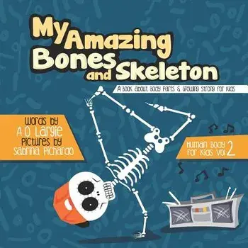 My Amazing Bones and Skeleton: A Book about Body Parts & Growing Strong for Kids: Halloween Books for Learning, Paperback/Sabrina Pichardo