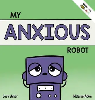 My Anxious Robot: A Children's Social Emotional Book About Managing Feelings of Anxiety, Hardcover/Joey Acker