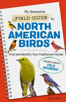 My Awesome Field Guide to North American Birds: Find and Identify Your Feathered Friends, Paperback/Mike Graf