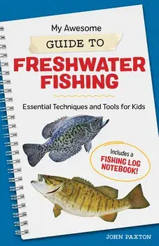My Awesome Guide to Freshwater Fishing: Essential Techniques and Tools for Kids, Paperback/John Paxton