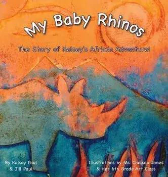 My Baby Rhinos: The Story of Kelsey's African Adventure!, Hardcover/Kelsey Paul