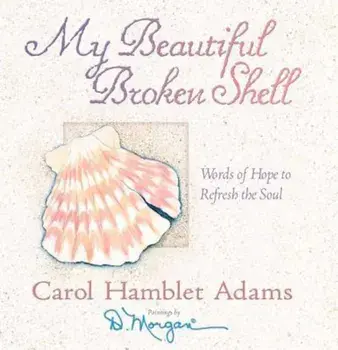 My Beautiful Broken Shell: Words of Hope to Refresh the Soul, Hardcover/Carol Hamblet Adams