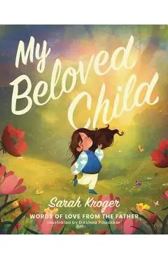 My Beloved Child: Words of Love from the Father - Sarah Kroger