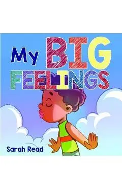 My Big Feelings: (Kids Books About Emotions & Feelings, Children's Book Ages 2 4, Preschool, Kindergarten) - Sarah Read