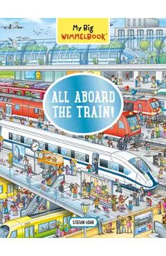 My Big Wimmelbook--All Aboard the Train! - Stefan Lohr