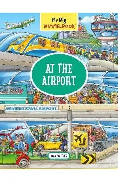 My Big Wimmelbook--At the Airport - Max Walther