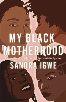 My Black Motherhood. Mental Health, Stigma, Racism and the System, Paperback/Sandra Igwe