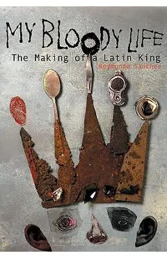 My Bloody Life: The Making of a Latin King - Reymundo Sanchez