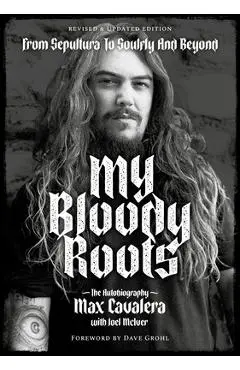 My Bloody Roots: From Sepultura to Soulfly and Beyond: The Autobiography (Revised & Updated Edition) - Max Cavalera