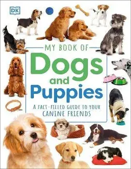 My Book of Dogs and Puppies. A Fact-Filled Guide to Your Canine Friends, Hardback/DK