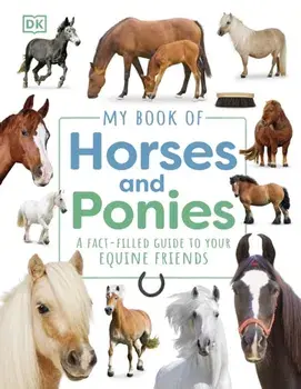 My Book of Horses and Ponies. A Fact-Filled Guide to Your Equine Friends, Hardback/DK