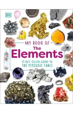 My Book of the Elements: A Fact-Filled Guide to the Periodic Table - Adrian Dingle