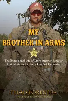 My Brother in Arms: The Exceptional Life of Mark Andrew Forester, United States Air Force Combat Controller, Paperback/Thad Forester