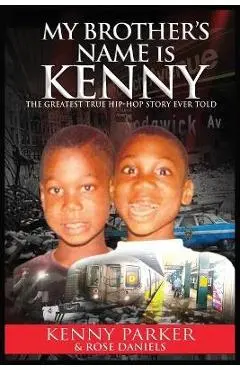 My Brother's Name Is Kenny: The Greatest True Hip-Hop Story Ever Told - Kenny Parker