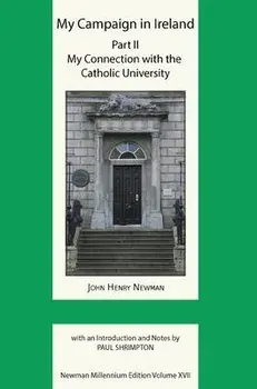 My Campaign in Ireland Vol 2. My Connection with the Catholic University, Critical ed, Hardback/John Henry Newman