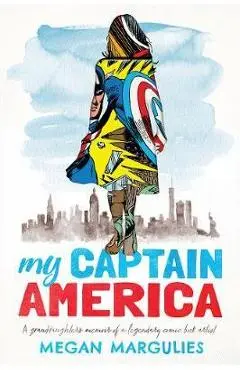 My Captain America: A Granddaughter's Memoir of a Legendary Comic Book Artist - Megan Margulies