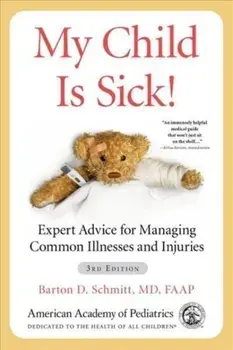 My Child Is Sick!: Expert Advice for Managing Common Illnesses and Injuries, Paperback/Barton D. Schmitt Md