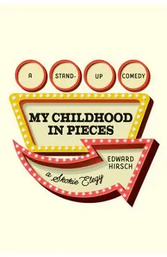 My Childhood in Pieces: A Stand-Up Comedy, a Skokie Elegy - Edward Hirsch