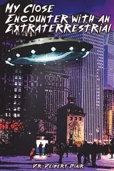 My Close Encounter with an Extraterrestrial, Paperback/Delbert Blair