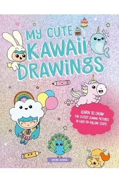 My Cute Kawaii Drawings: Learn to Draw Adorable Art with This Easy Step-By-Step Guide - Mayumi Jezewski