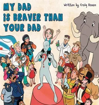 My Dad Is Braver Than Your Dad, Hardcover/Craig R. Hazen