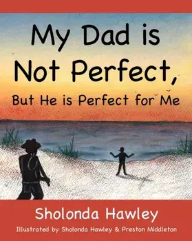 My Dad is Not Perfect, But He is Perfect for Me, Paperback/Sholonda Hawley