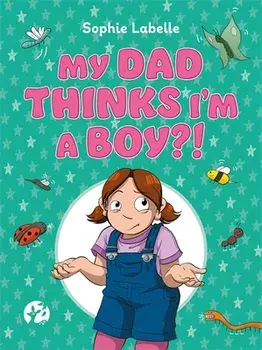 My Dad Thinks I'm a Boy?!: A Trans Positive Children's Book, Hardcover/Sophie Labelle