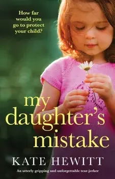 My Daughter's Mistake: An utterly gripping and unforgettable tear-jerker, Paperback/Kate Hewitt