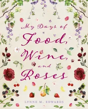 My Days of Food, Wine, and Roses, Hardback/Lynne M. Edwards