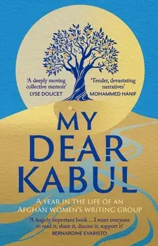 My Dear Kabul. A year in the life of an Afghan women's writing group, Hardback/Untold Narratives CIC